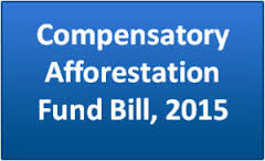 The Union Cabinet  gave its nod for introduction of the Compensatory Afforestation Fund (CAF) Bill, 2015