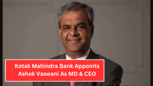 Kotak Mahindra Bank Appoints Ashok Vaswani As MD & CEO (1)