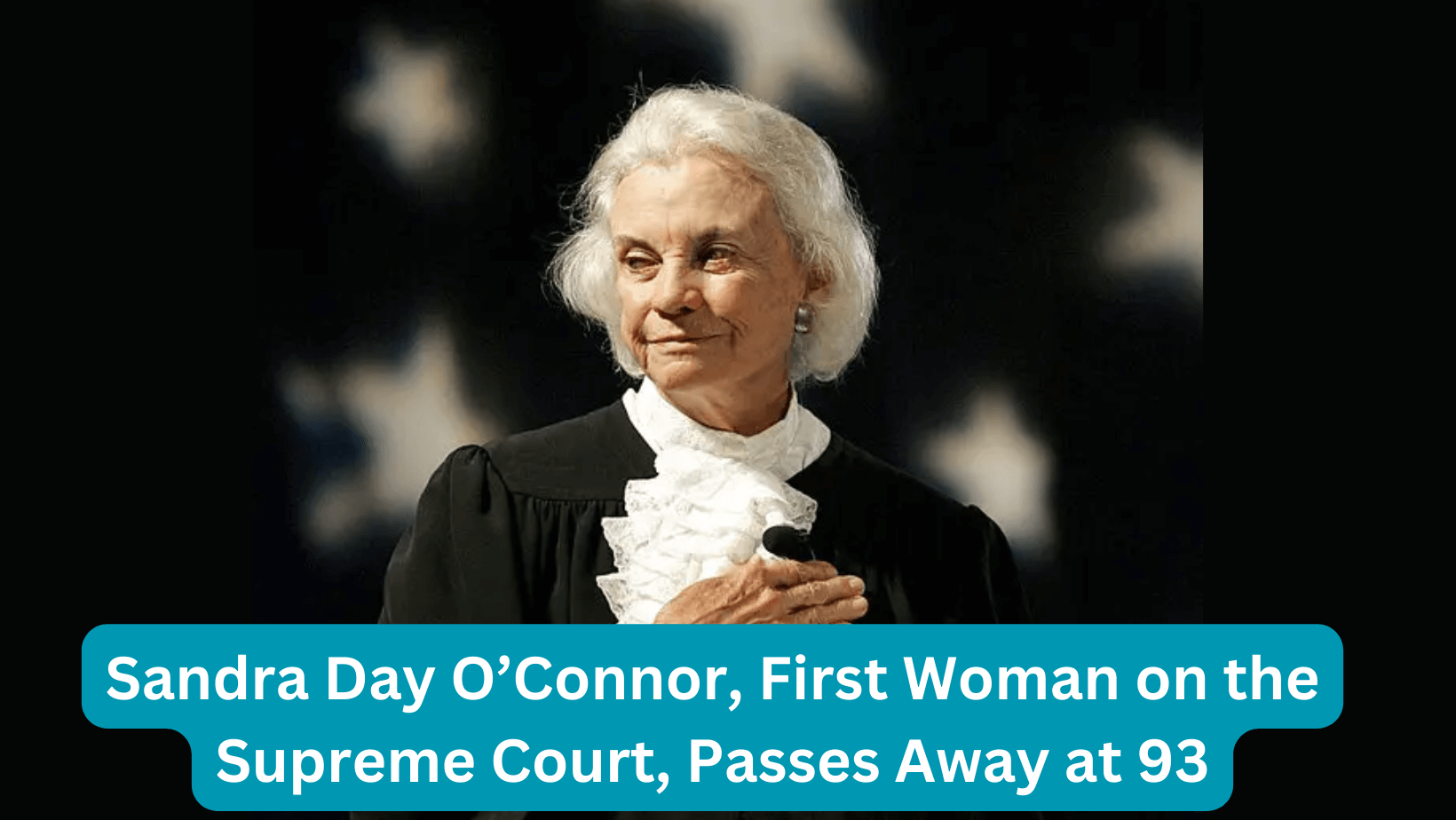 Sandra Day O’Connor, First Woman on the Supreme Court, Passes Away at 93